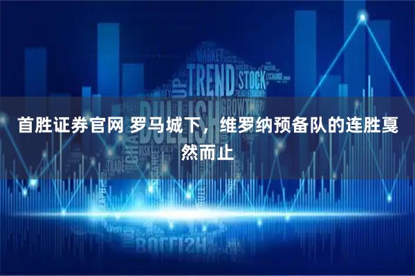 首胜证券官网 罗马城下，维罗纳预备队的连胜戛然而止